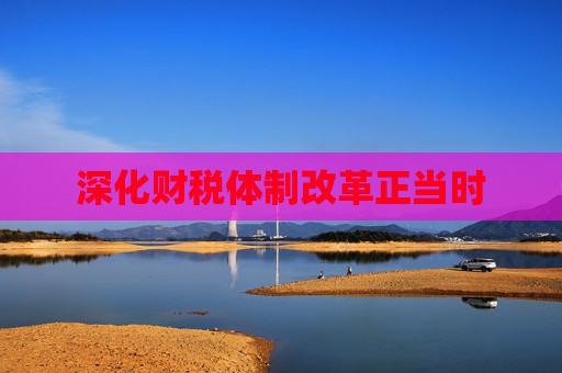 深化财税体制改革正当时