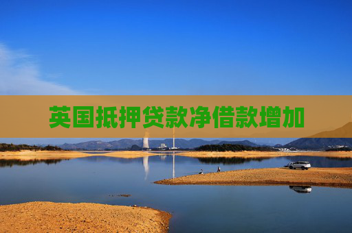英国抵押贷款净借款增加