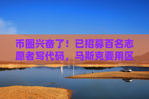 币圈兴奋了！已招募百名志愿者写代码，马斯克要用区块链做DOGE