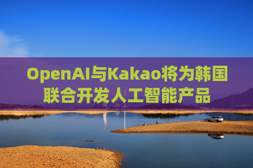 OpenAI与Kakao将为韩国联合开发人工智能产品