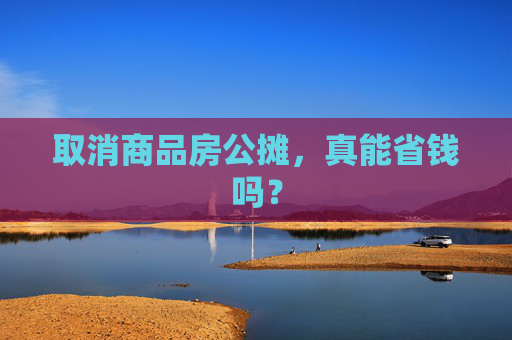 取消商品房公摊，真能省钱吗？