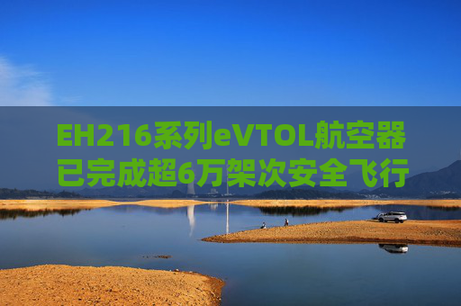 EH216系列eVTOL航空器已完成超6万架次安全飞行 亿航智能涨近4%