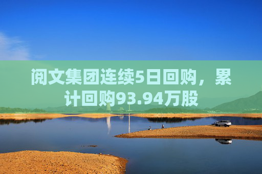 阅文集团连续5日回购，累计回购93.94万股