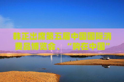 韩正出席第五届中国国际消费品博览会、“购在中国”系列活动启动仪式