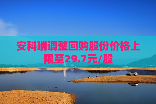 安科瑞调整回购股份价格上限至29.7元/股
