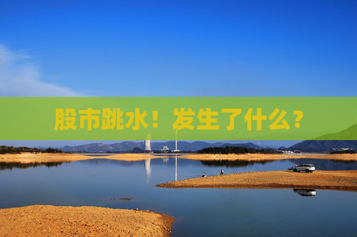 股市跳水！发生了什么？