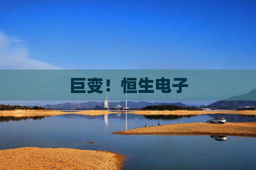 巨变！恒生电子