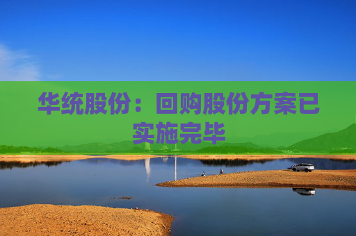 华统股份：回购股份方案已实施完毕