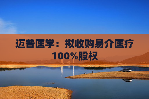 迈普医学：拟收购易介医疗100%股权