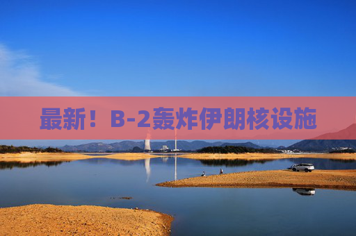 最新！B-2轰炸伊朗核设施