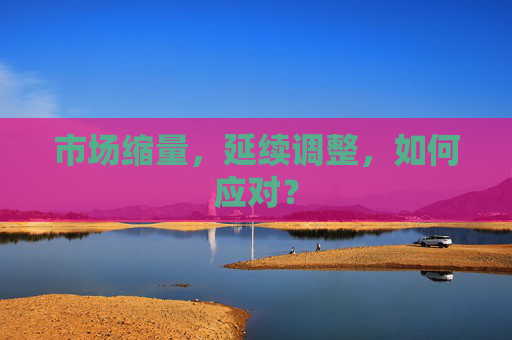 市场缩量，延续调整，如何应对？