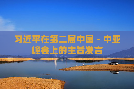 习近平在第二届中国－中亚峰会上的主旨发言