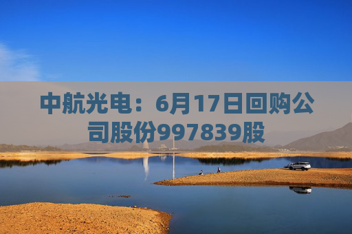 中航光电：6月17日回购公司股份997839股