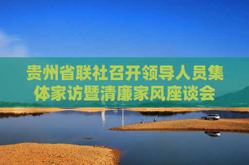 贵州省联社召开领导人员集体家访暨清廉家风座谈会