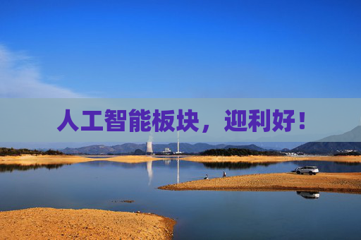 人工智能板块，迎利好！