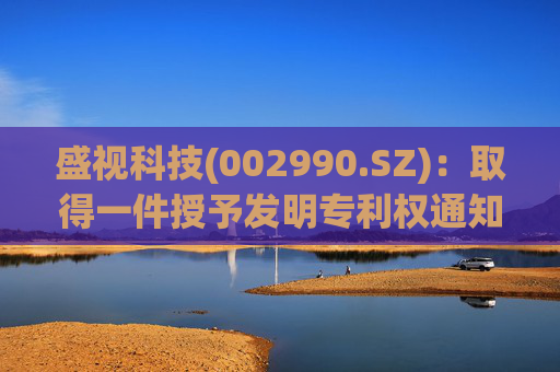 盛视科技(002990.SZ)：取得一件授予发明专利权通知书