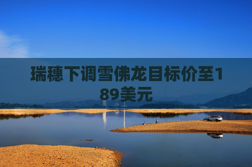 瑞穗下调雪佛龙目标价至189美元