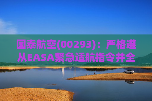国泰航空(00293)：严格遵从EASA紧急适航指令并全力配合调查