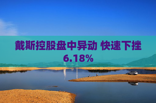 戴斯控股盘中异动 快速下挫6.18%