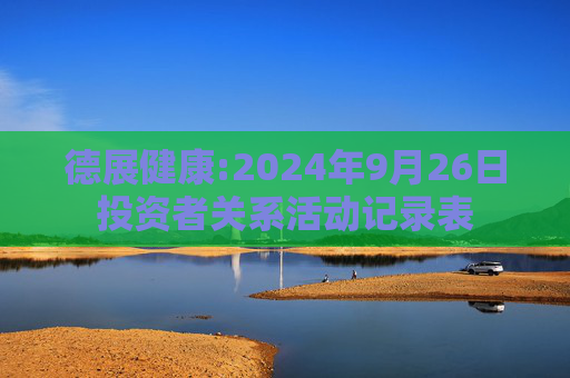 德展健康:2024年9月26日投资者关系活动记录表