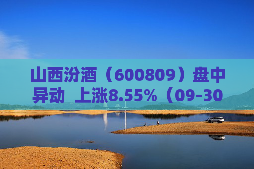 山西汾酒（600809）盘中异动  上涨8.55%（09-30）