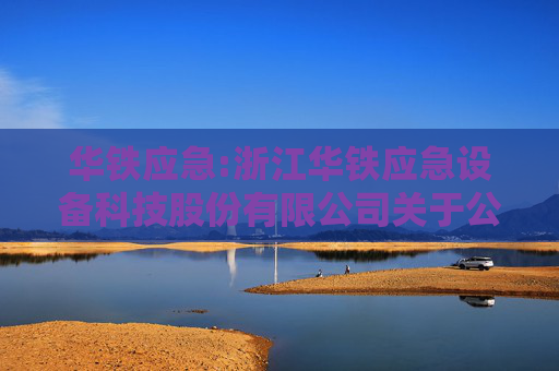 华铁应急:浙江华铁应急设备科技股份有限公司关于公司董事、监事、高级管理人员薪酬方案的公告