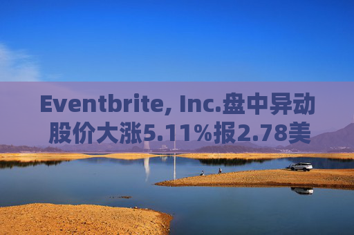Eventbrite, Inc.盘中异动 股价大涨5.11%报2.78美元