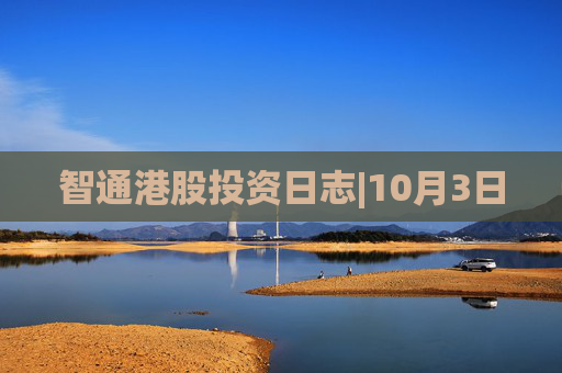 智通港股投资日志|10月3日