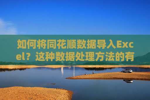 如何将同花顺数据导入Excel？这种数据处理方法的有效性如何？