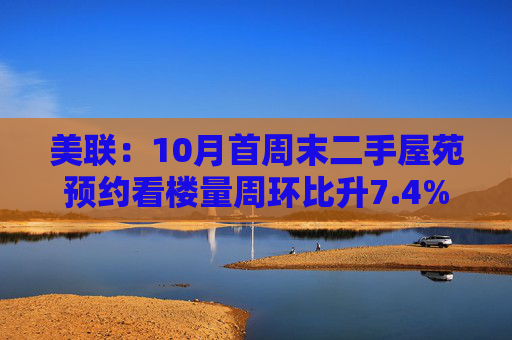 美联：10月首周末二手屋苑预约看楼量周环比升7.4%