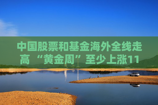 中国股票和基金海外全线走高 “黄金周”至少上涨11%